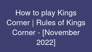 How to play Kings Corner | Rules of Kings Corner - [November 2022]